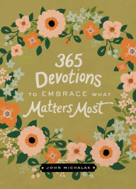 Title: 365 Devotions to Embrace What Matters Most, Author: John Michalak