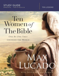 Title: Ten Women of the Bible: One by One They Changed the World, Author: Max Lucado