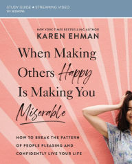 Title: When Making Others Happy Is Making You Miserable Bible Study Guide plus Streaming Video: How to Break the Pattern of People Pleasing and Confidently Live Your Life, Author: Karen Ehman