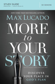 Title: More to Your Story Bible Study Guide: Discover Your Place in God's Plan, Author: Max Lucado