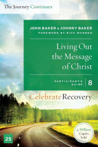 Title: Living Out the Message of Christ: The Journey Continues, Participant's Guide 8: A Recovery Program Based on Eight Principles from the Beatitudes, Author: John Baker