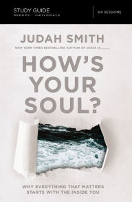 Title: How's Your Soul? Bible Study Guide: Why Everything that Matters Starts with the Inside You, Author: Judah Smith