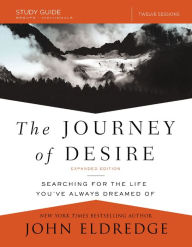 Title: The Journey of Desire Study Guide Expanded Edition: Searching for the Life You've Always Dreamed Of, Author: John Eldredge