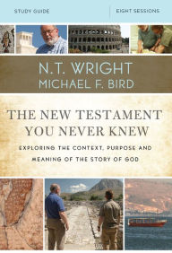 Title: The New Testament You Never Knew Bible Study Guide: Exploring the Context, Purpose, and Meaning of the Story of God, Author: N. T. Wright