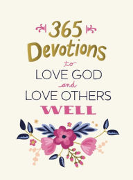 Title: 365 Devotions to Love God and Love Others Well, Author: Zondervan