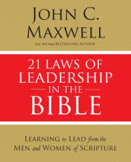 Title: 21 Laws of Leadership in the Bible: Learning to Lead from the Men and Women of Scripture, Author: John C. Maxwell