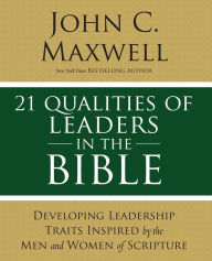 Title: 21 Qualities of Leaders in the Bible: Key Leadership Traits of the Men and Women in Scripture, Author: John C. Maxwell