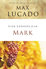 Title: Life Lessons from Mark: A Life-Changing Story, Author: Max Lucado