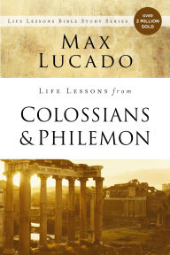 Title: Life Lessons from Colossians and Philemon: The Difference Christ Makes, Author: Max Lucado