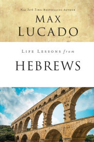 Title: Life Lessons from Hebrews: The Incomparable Christ, Author: Max Lucado