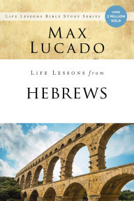 Title: Life Lessons from Hebrews: The Incomparable Christ, Author: Max Lucado