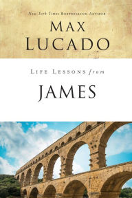 Title: Life Lessons from James: Practical Wisdom, Author: Max Lucado