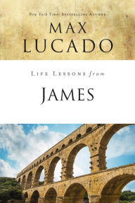 Title: Life Lessons from James: Practical Wisdom, Author: Max Lucado