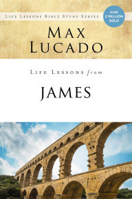 Title: Life Lessons from James: Practical Wisdom, Author: Max Lucado