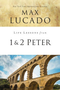 Title: Life Lessons from 1 and 2 Peter: Between the Rock and a Hard Place, Author: Max Lucado