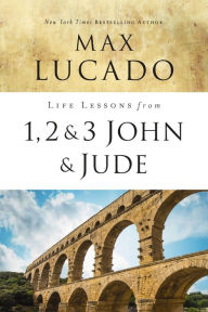 Title: Life Lessons from 1, 2, 3 John and Jude: Living and Loving by Truth, Author: Max Lucado