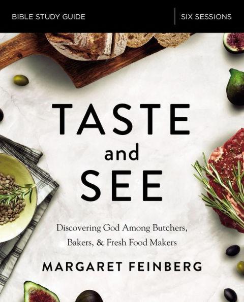 Taste and See Bible Study Guide: Discovering God Among Butchers, Bakers, Fresh Food Makers