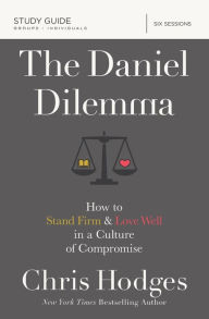 Title: The Daniel Dilemma Bible Study Guide: How to Stand Firm and Love Well in a Culture of Compromise, Author: Chris Hodges