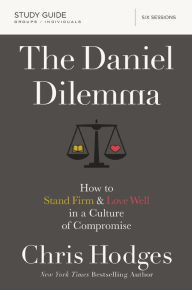 Title: The Daniel Dilemma Bible Study Guide: How to Stand Firm and Love Well in a Culture of Compromise, Author: Chris Hodges