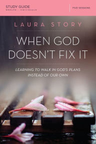 Title: When God Doesn't Fix It Bible Study Guide: Learning to Walk in God's Plans Instead of Our Own, Author: Laura Story