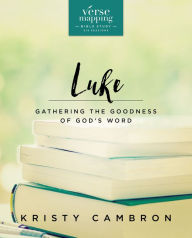 Title: Verse Mapping Luke Bible Study Guide: Gathering the Goodness of God's Word, Author: Kristy Cambron