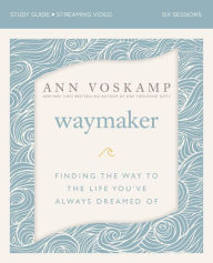 WayMaker Study Guide plus Streaming Video: Finding the Way to the Life You've Always Dreamed Of