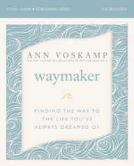 Title: WayMaker Study Guide plus Streaming Video: Finding the Way to the Life You've Always Dreamed Of, Author: Ann Voskamp