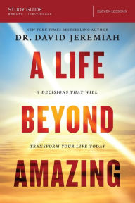 Title: A Life Beyond Amazing Bible Study Guide: 9 Decisions That Will Transform Your Life Today, Author: Alberto Mayol