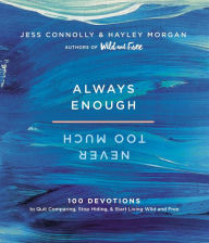 Title: Always Enough, Never Too Much: 100 Devotions to Quit Comparing, Stop Hiding, and Start Living Wild and Free, Author: Jess Connolly