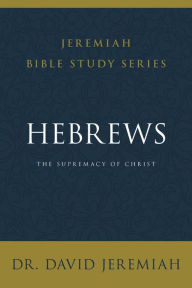 Title: Hebrews: The Supremacy of Christ, Author: David Jeremiah