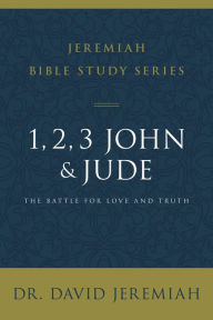 Title: 1, 2, 3, John and Jude: The Battle for Love and Truth, Author: David Jeremiah