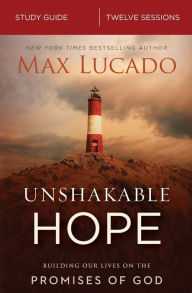 Title: Unshakable Hope Bible Study Guide: Building Our Lives on the Promises of God, Author: Max Lucado