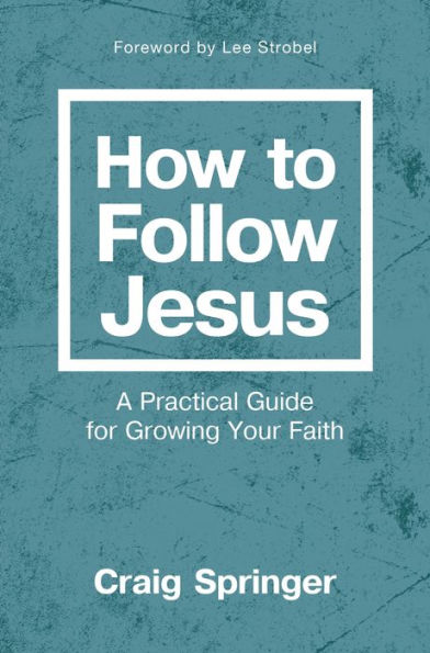 How to Follow Jesus: A Practical Guide to Growing Your Faith