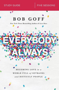Title: Everybody, Always Bible Study Guide: Becoming Love in a World Full of Setbacks and Difficult People, Author: Bob Goff