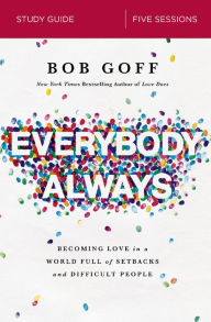 Title: Everybody, Always Bible Study Guide: Becoming Love in a World Full of Setbacks and Difficult People, Author: Bob Goff