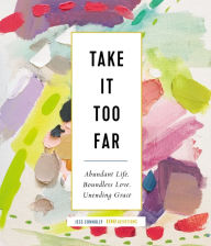 Free download ebook english Take It Too Far: Abundant Life, Boundless Love, Unending Grace by Jess Connolly 9780310095590 (English Edition) PDB FB2 PDF
