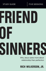 Title: Friend of Sinners Bible Study Guide: Why Jesus Cares More About Relationship Than Perfection, Author: Rich Wilkerson Jr.