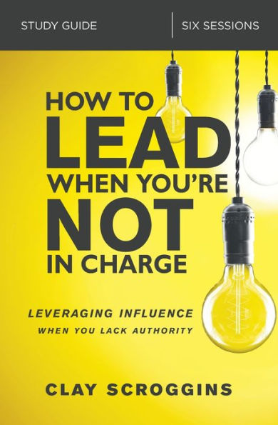 How to Lead When You're Not Charge Study Guide: Leveraging Influence You Lack Authority