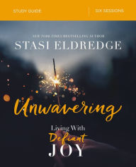 Title: Unwavering Bible Study Guide: Living with Defiant Joy, Author: Stasi Eldredge