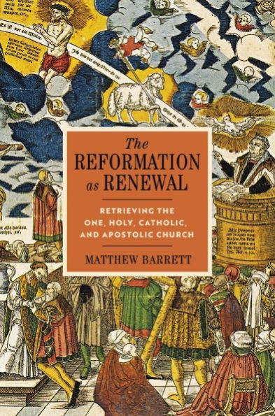 the Reformation as Renewal: Retrieving One, Holy, Catholic, and Apostolic Church