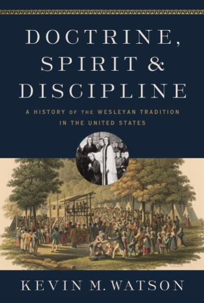 Doctrine, Spirit, and Discipline: A History of the Wesleyan Tradition United States