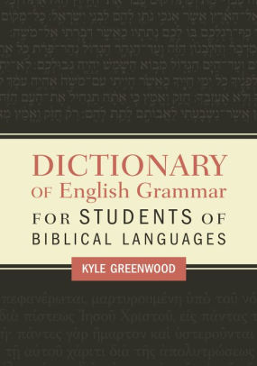 Dictionary Of English Grammar For Students Of Biblical Languages By Kyle Greenwood Paperback Barnes Noble