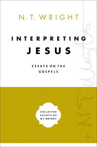 Title: Interpreting Jesus: Essays on the Gospels, Author: N. T. Wright