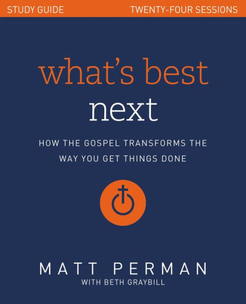 What's Best Next Study Guide: How the Gospel Transforms Way You Get Things Done