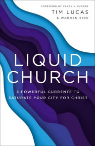 Title: Liquid Church: 6 Powerful Currents to Saturate Your City for Christ, Author: Tim Lucas