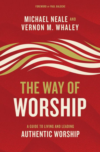 The Way of Worship: A Guide to Living and Leading Authentic Worship