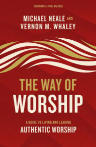 Title: The Way of Worship: A Guide to Living and Leading Authentic Worship, Author: Michael Neale