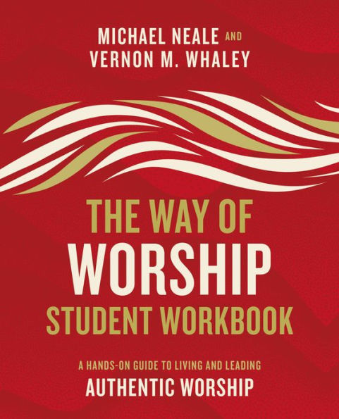 The Way of Worship Student Workbook: A Hands-on Guide to Living and Leading Authentic