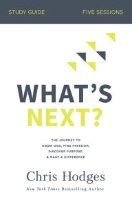 Title: What's Next? Bible Study Guide: The Journey to Know God, Find Freedom, Discover Purpose, and Make a Difference, Author: Chris Hodges