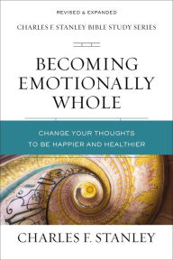 Title: Becoming Emotionally Whole: Change Your Thoughts to Be Happier and Healthier, Author: Charles F. Stanley